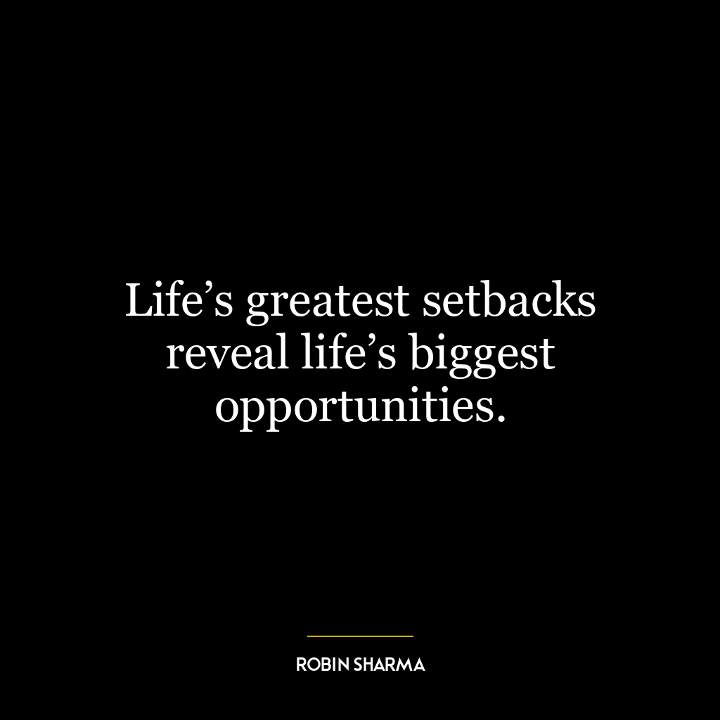 Life’s greatest setbacks reveal life’s biggest opportunities.