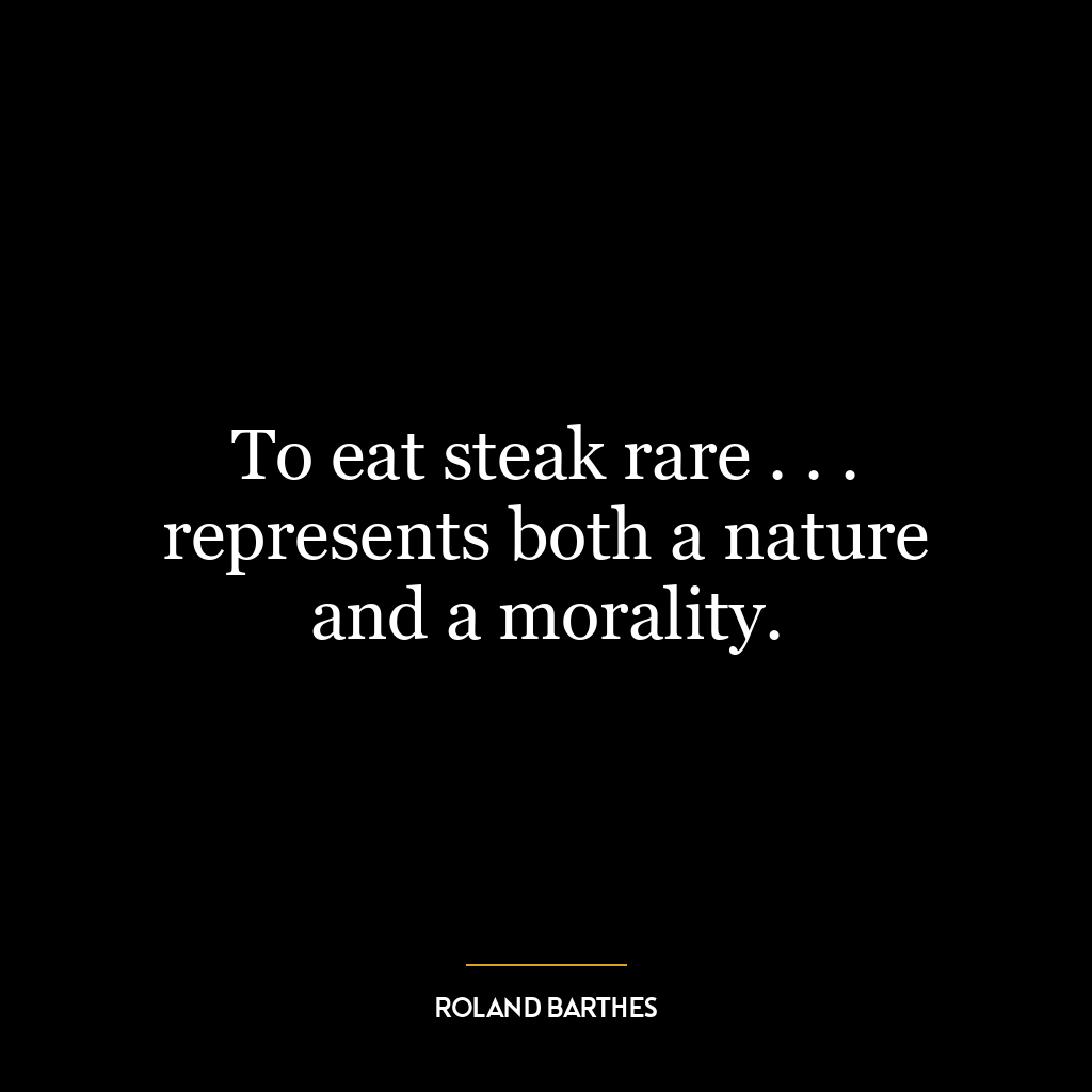 To eat steak rare . . . represents both a nature and a morality.