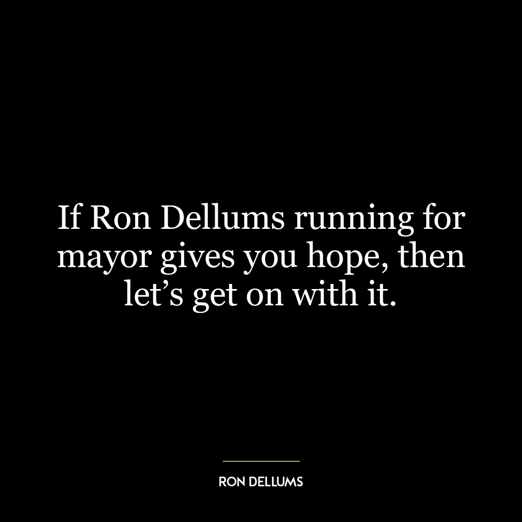 If Ron Dellums running for mayor gives you hope, then let’s get on with it.