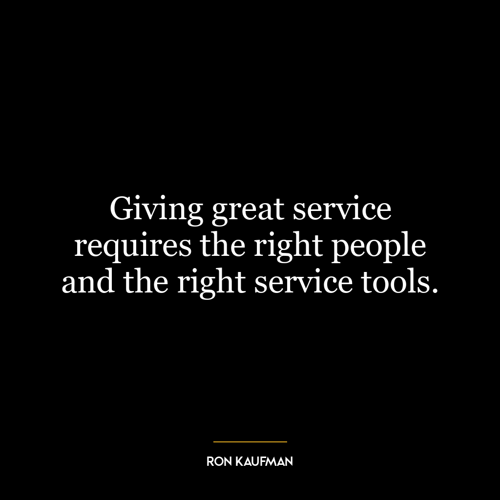 Giving great service requires the right people and the right service tools.