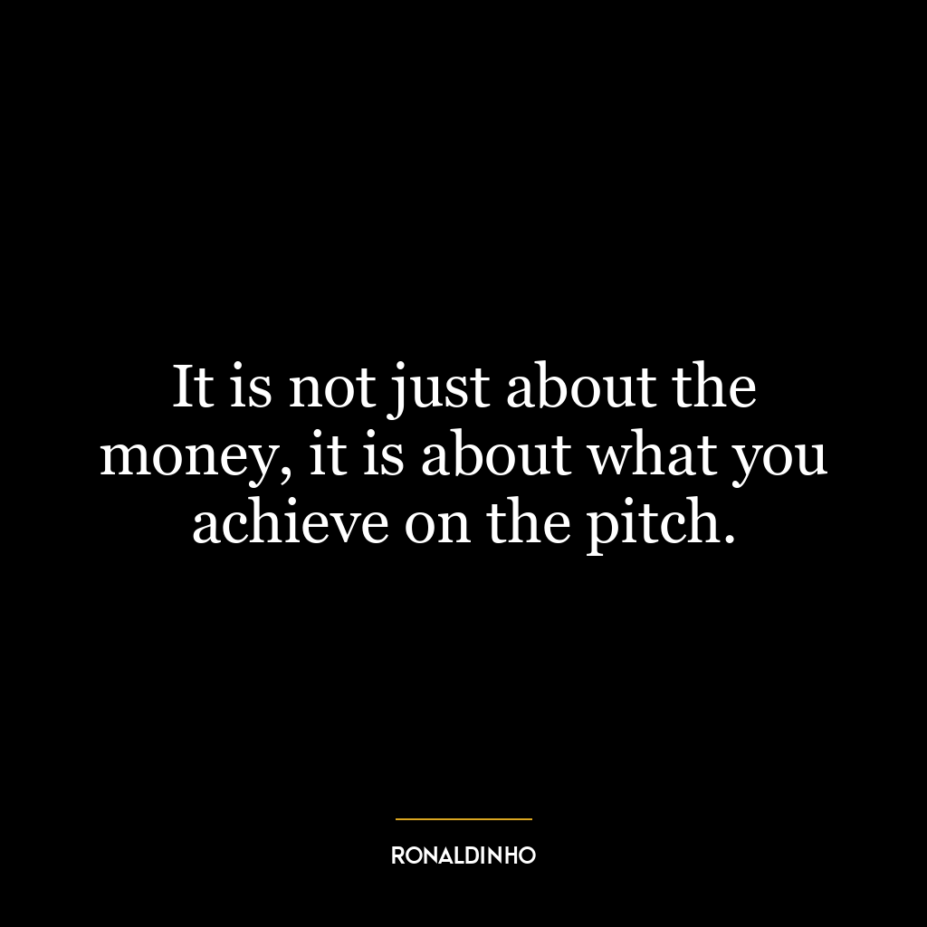 It is not just about the money, it is about what you achieve on the pitch.