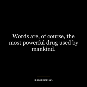 Words are, of course, the most powerful drug used by mankind.