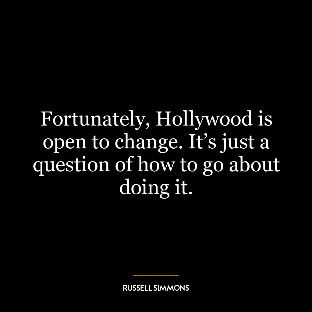 Fortunately, Hollywood is open to change. It’s just a question of how to go about doing it.