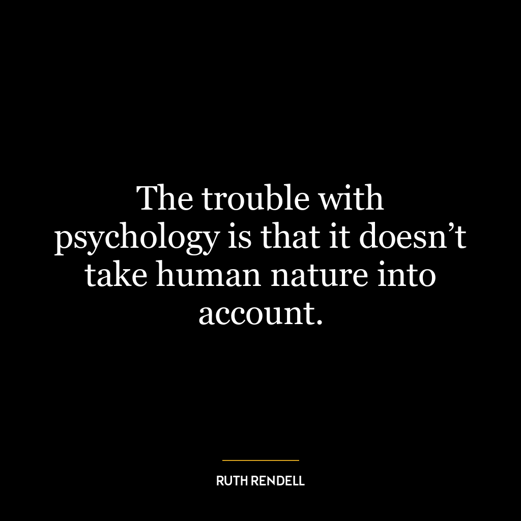 The trouble with psychology is that it doesn’t take human nature into account.