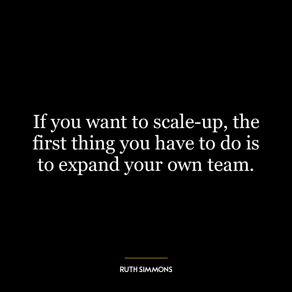 If you want to scale-up, the first thing you have to do is to expand your own team.