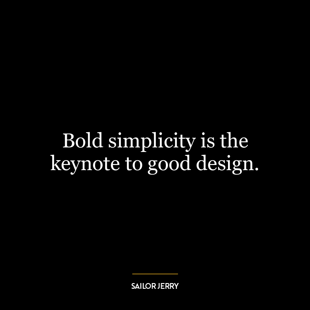 Bold simplicity is the keynote to good design.