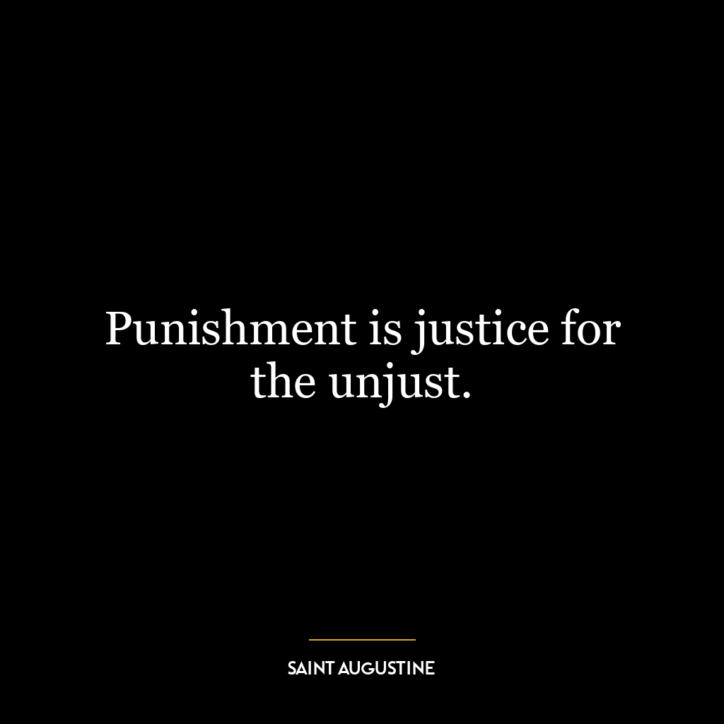 Punishment is justice for the unjust.