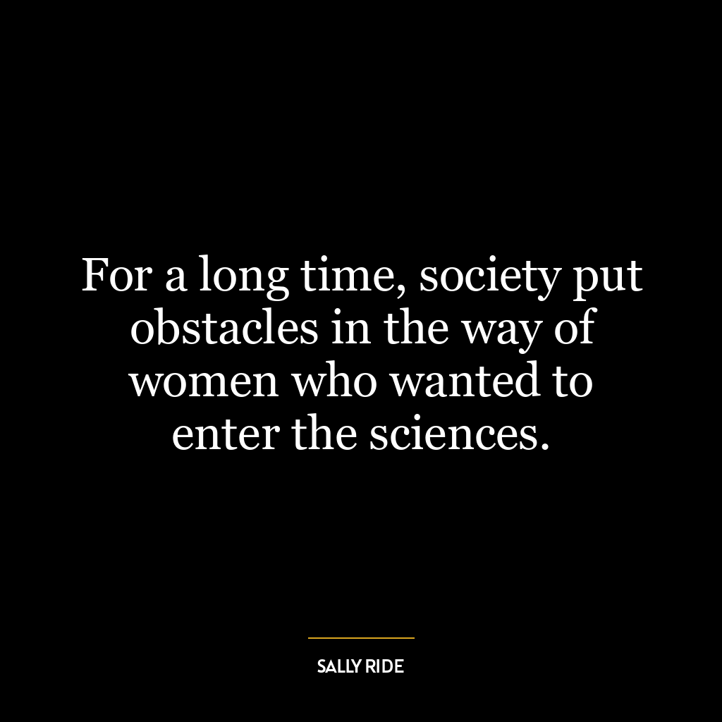 For a long time, society put obstacles in the way of women who wanted to enter the sciences.