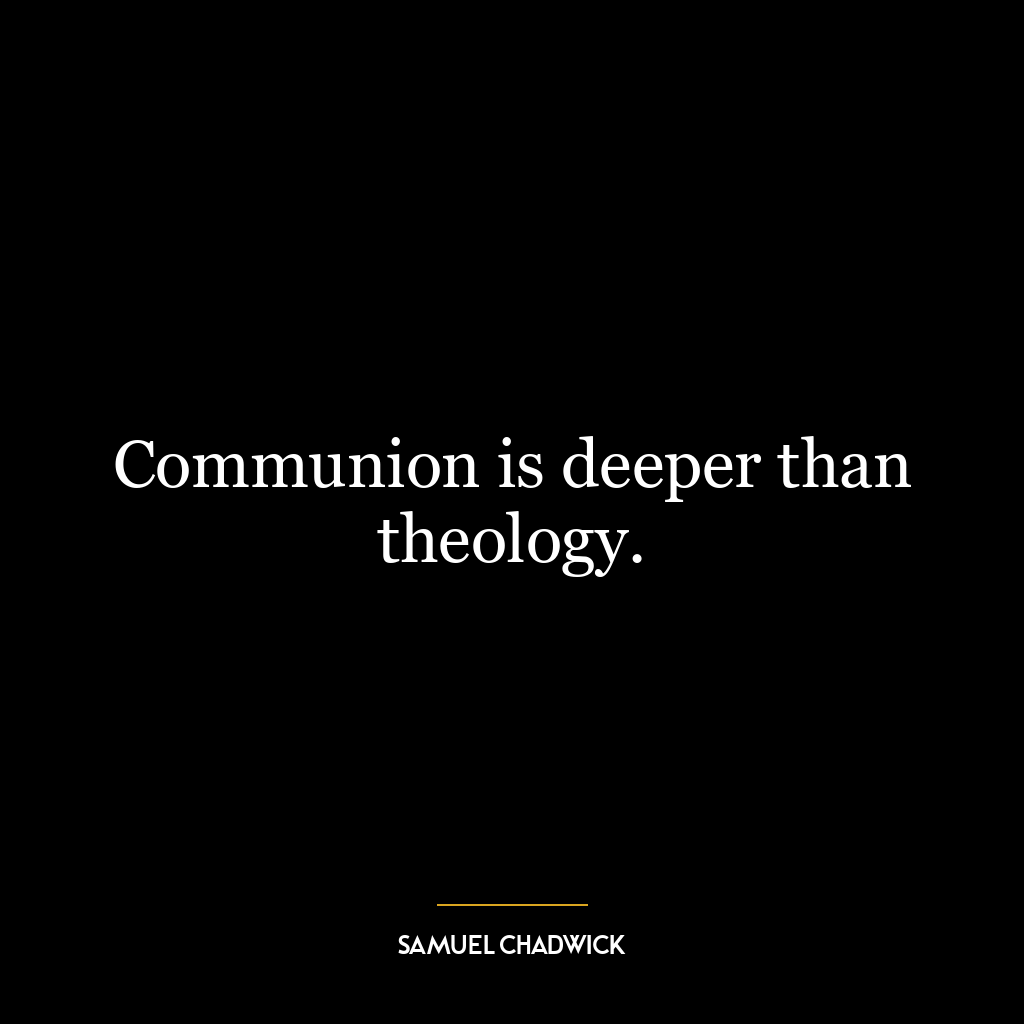 Communion is deeper than theology.