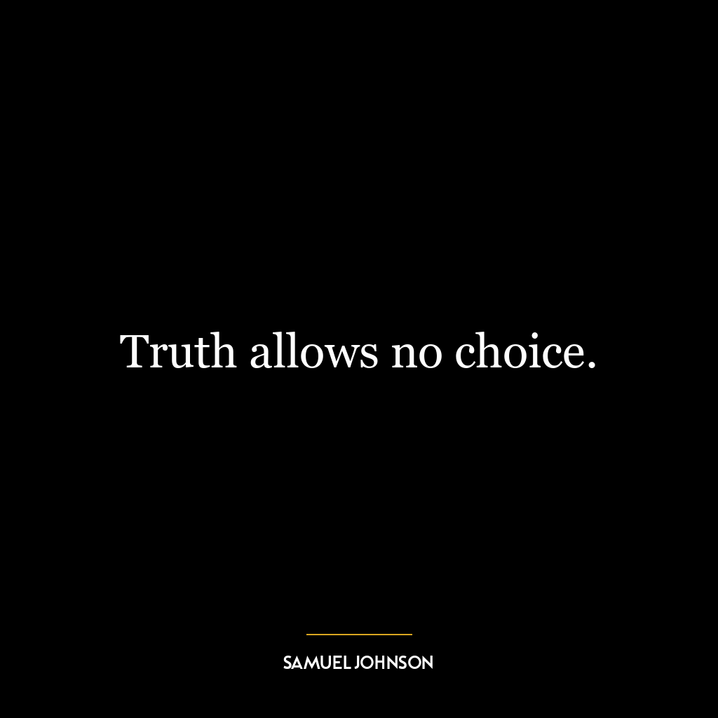 Truth allows no choice.