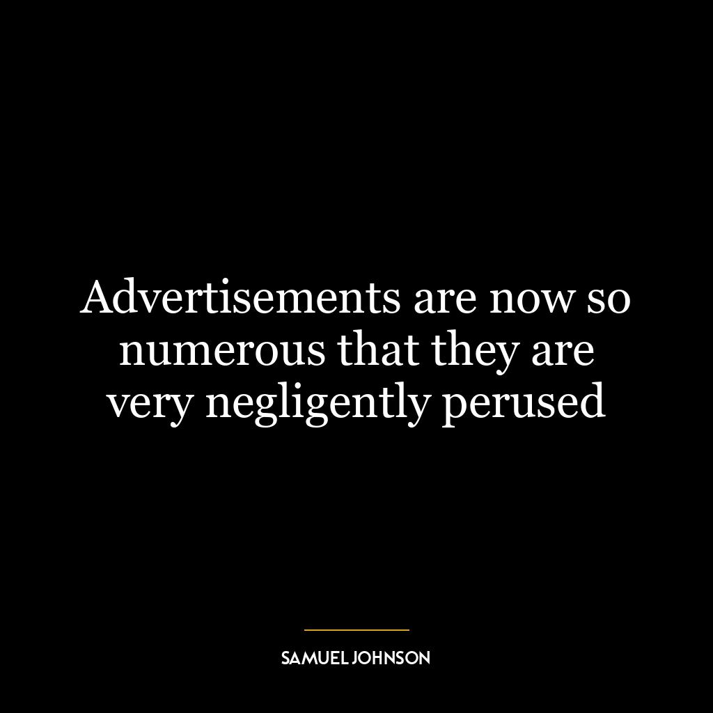 Advertisements are now so numerous that they are very negligently perused