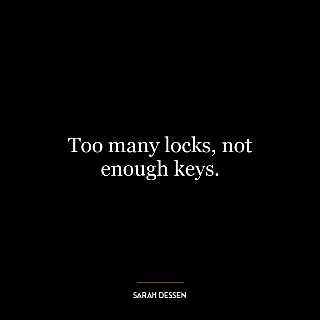 Too many locks, not enough keys.