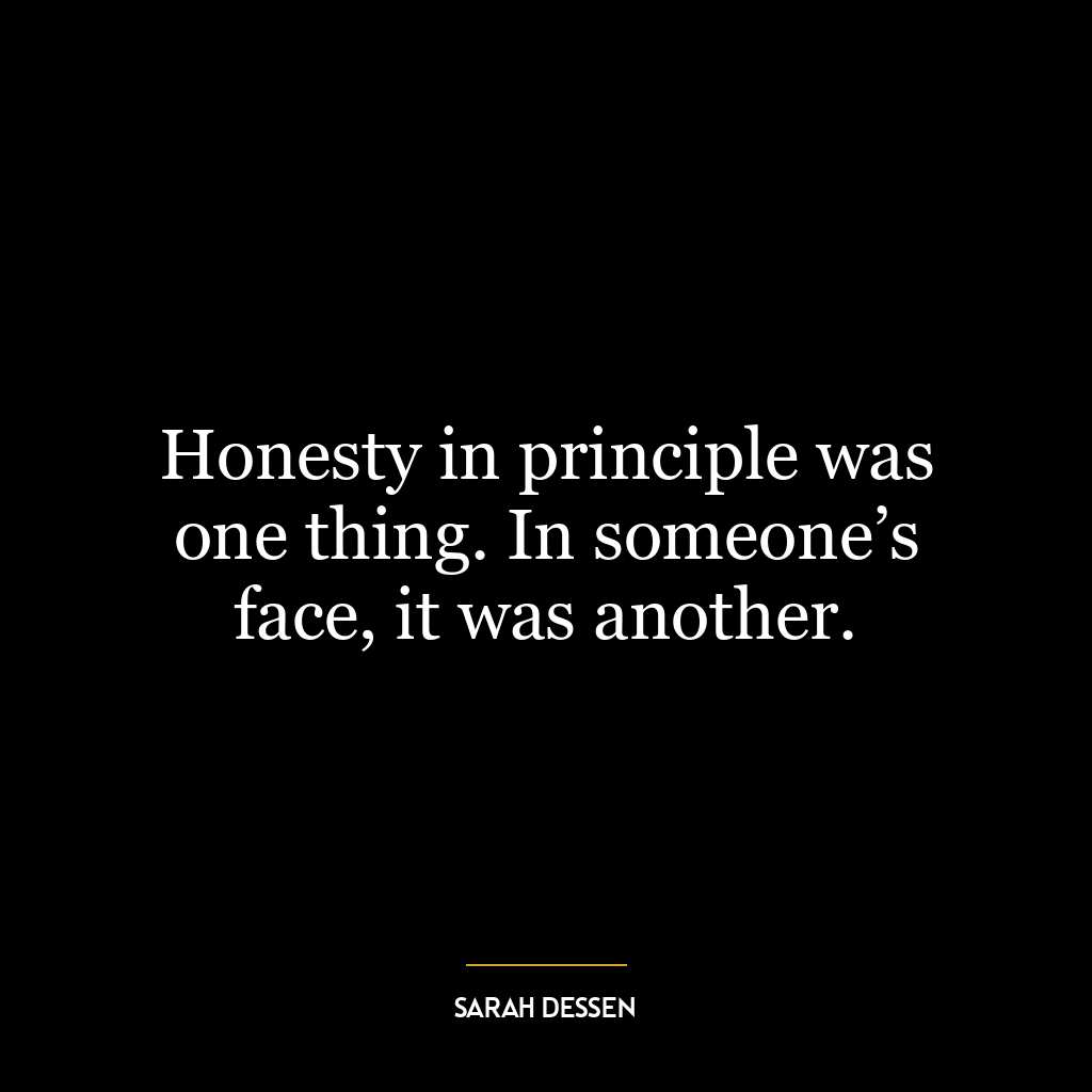 Honesty in principle was one thing. In someone’s face, it was another.