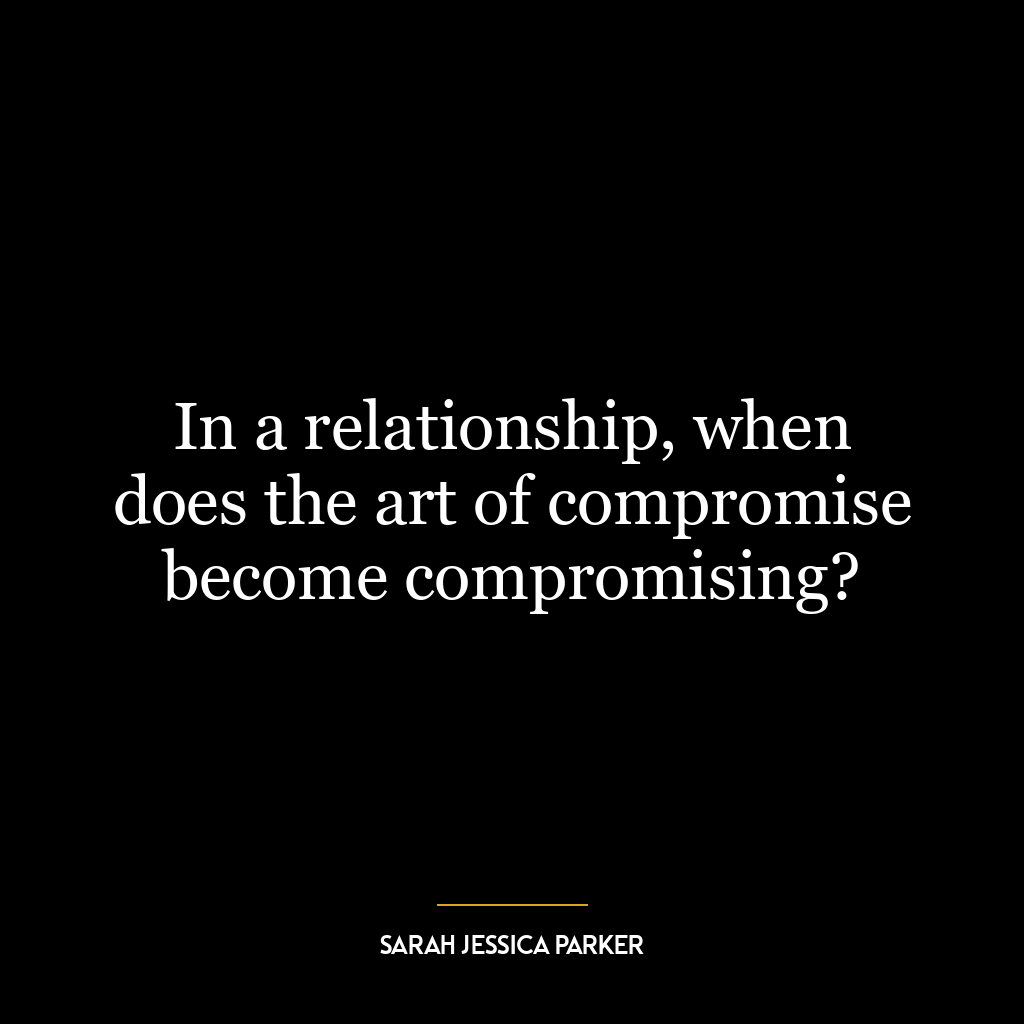 In a relationship, when does the art of compromise become compromising?