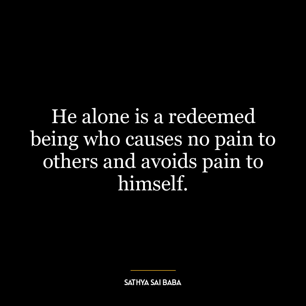 He alone is a redeemed being who causes no pain to others and avoids pain to himself.