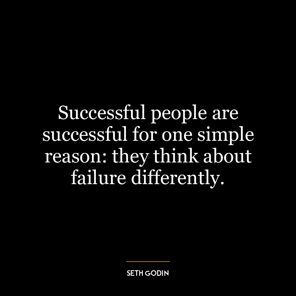 Successful people are successful for one simple reason: they think about failure differently.