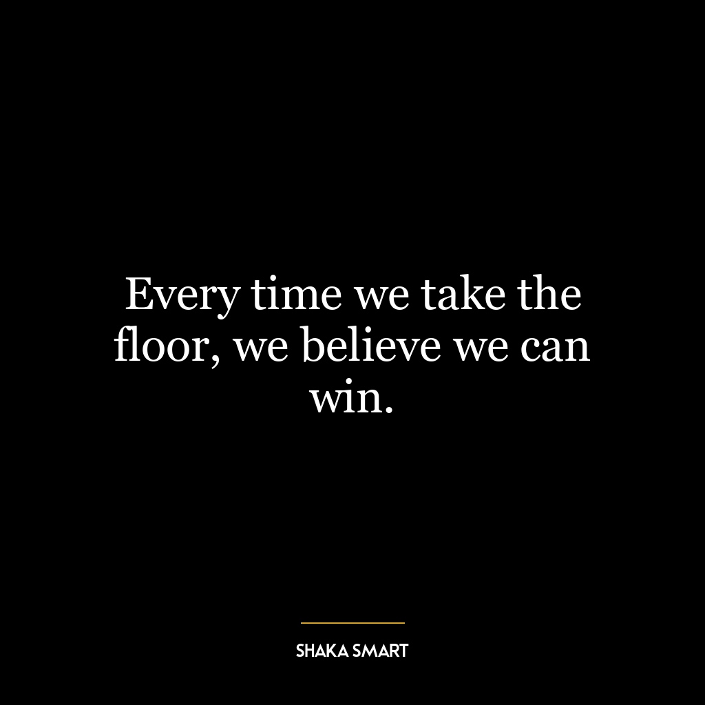 Every time we take the floor, we believe we can win.