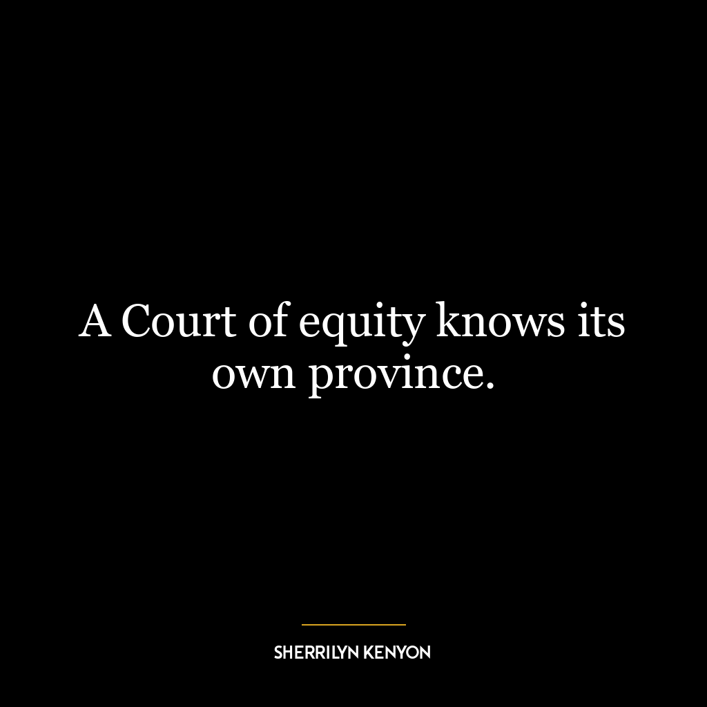 A Court of equity knows its own province.