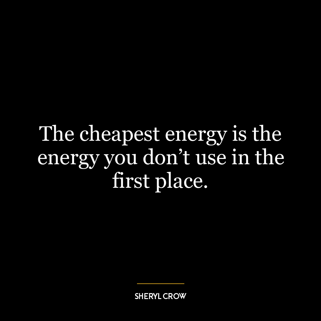 The cheapest energy is the energy you don’t use in the first place.