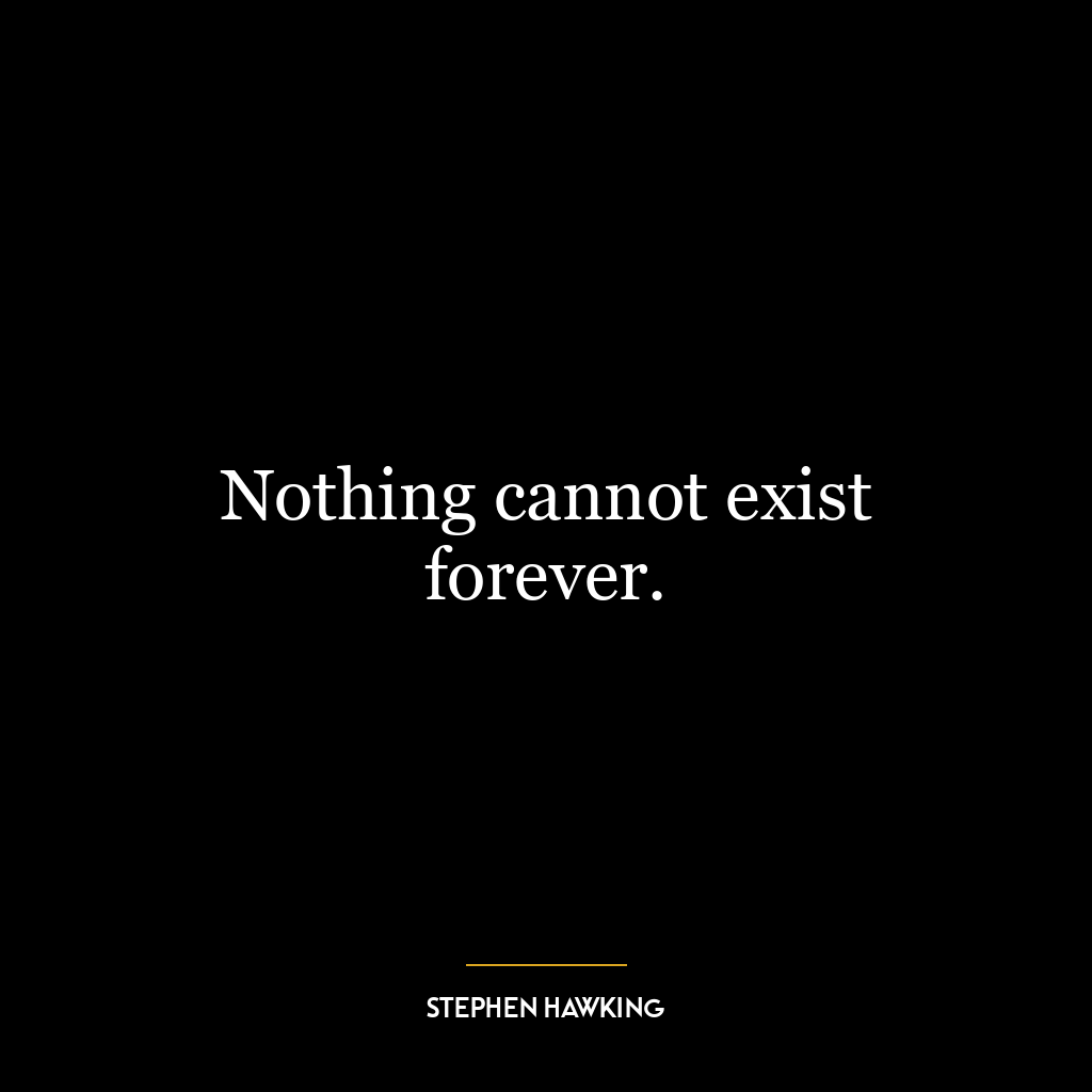 Nothing cannot exist forever.