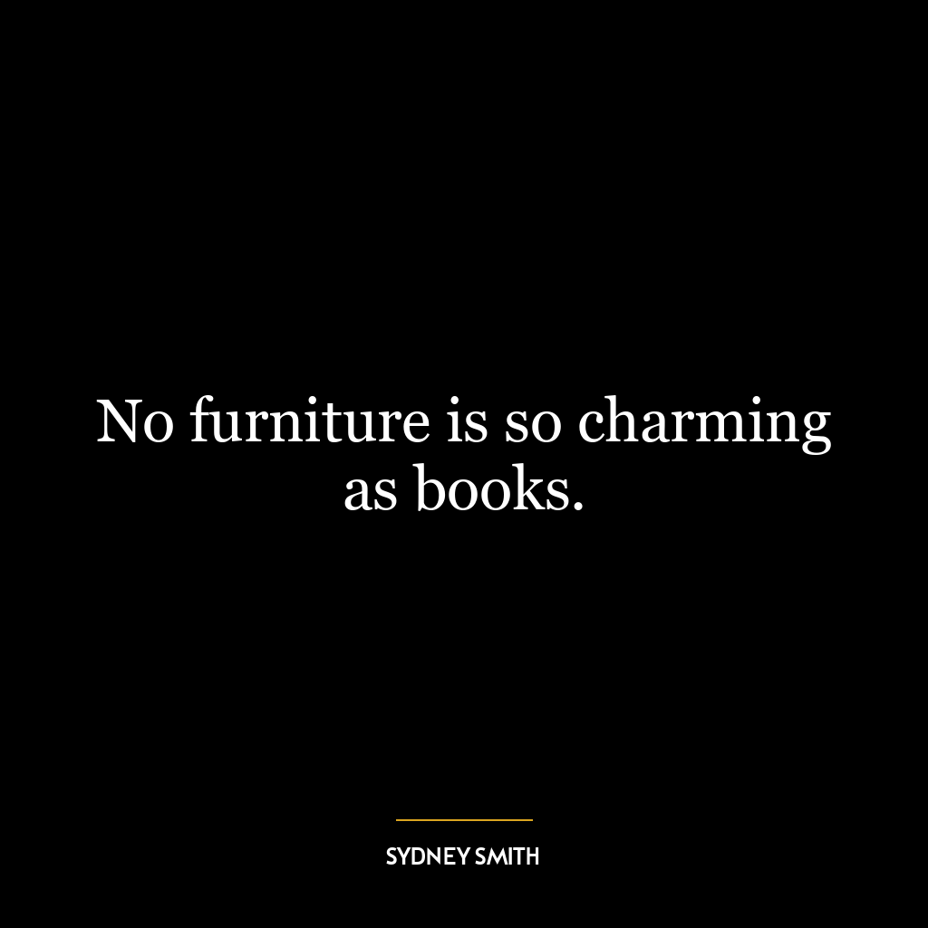 No furniture is so charming as books.