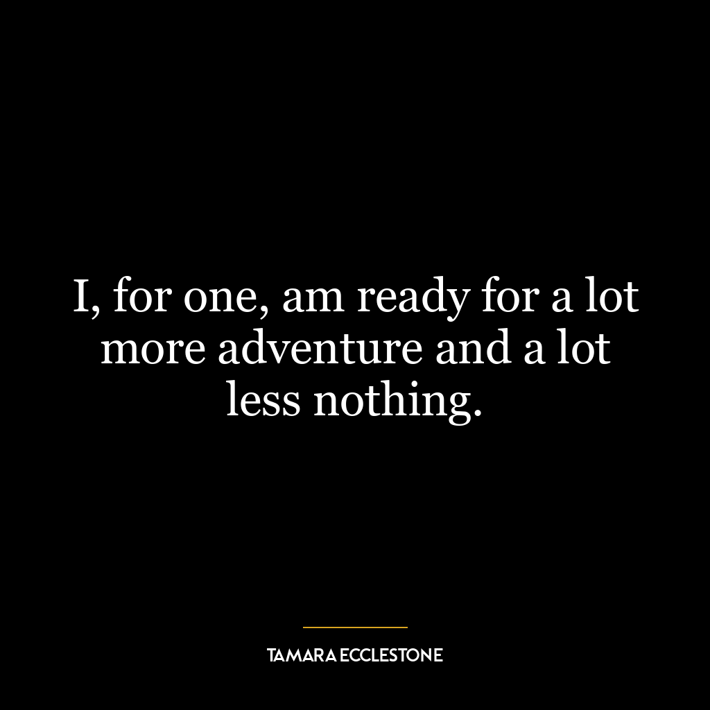 I, for one, am ready for a lot more adventure and a lot less nothing.