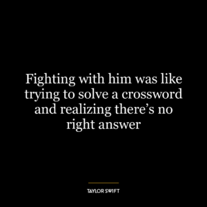 Fighting with him was like trying to solve a crossword and realizing there’s no right answer