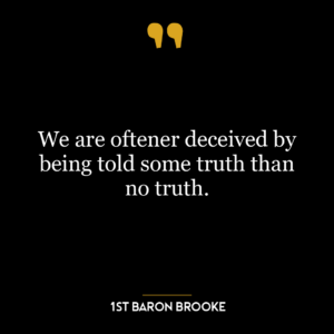 We are oftener deceived by being told some truth than no truth.