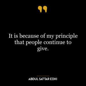 It is because of my principle that people continue to give.