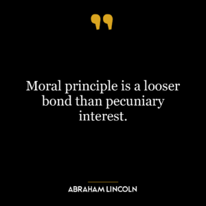 Moral principle is a looser bond than pecuniary interest.