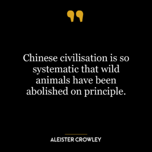 Chinese civilisation is so systematic that wild animals have been abolished on principle.