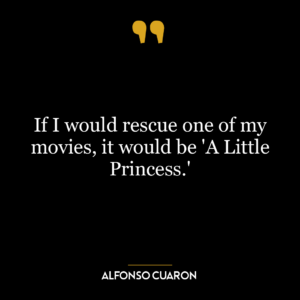 If I would rescue one of my movies, it would be ‘A Little Princess.’