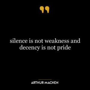 silence is not weakness and decency is not pride