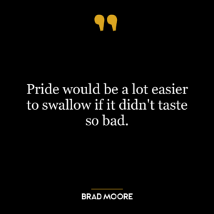 Pride would be a lot easier to swallow if it didn’t taste so bad.