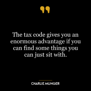 The tax code gives you an enormous advantage if you can find some things you can just sit with.