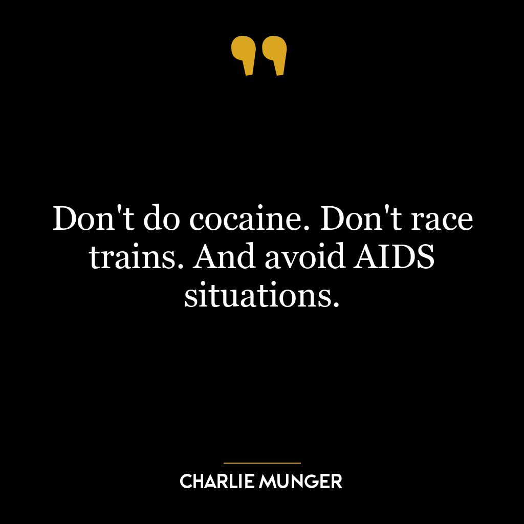 Don’t do cocaine. Don’t race trains. And avoid AIDS situations.