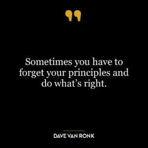 Sometimes you have to forget your principles and do what’s right.