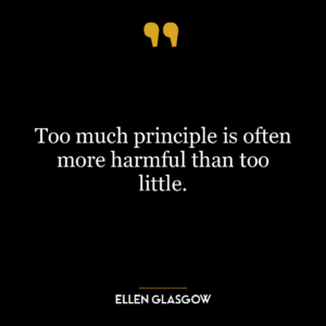 Too much principle is often more harmful than too little.