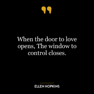 When the door to love opens, The window to control closes.