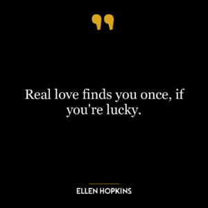 Real love finds you once, if you're lucky.