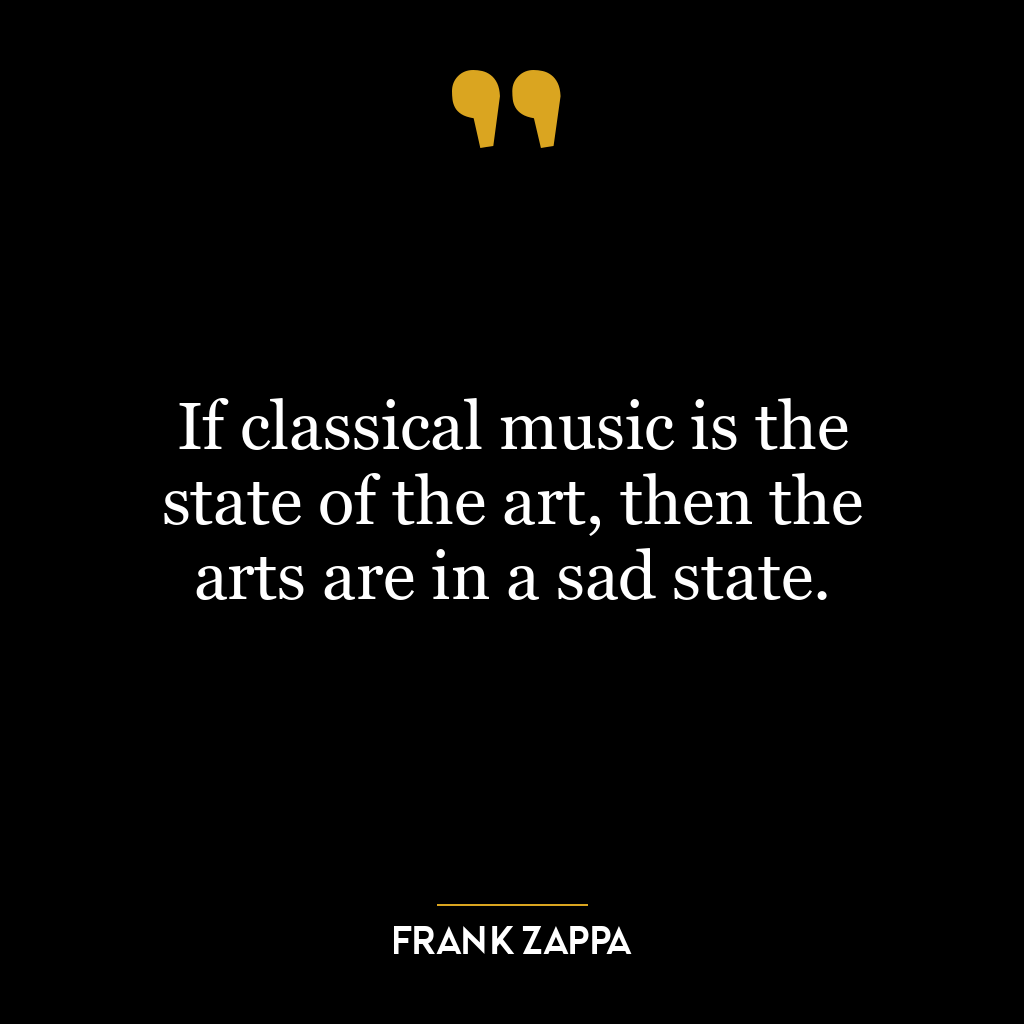 If classical music is the state of the art, then the arts are in a sad state.