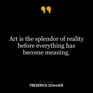 Art is the splendor of reality before everything has become meaning.