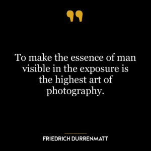 To make the essence of man visible in the exposure is the highest art of photography.