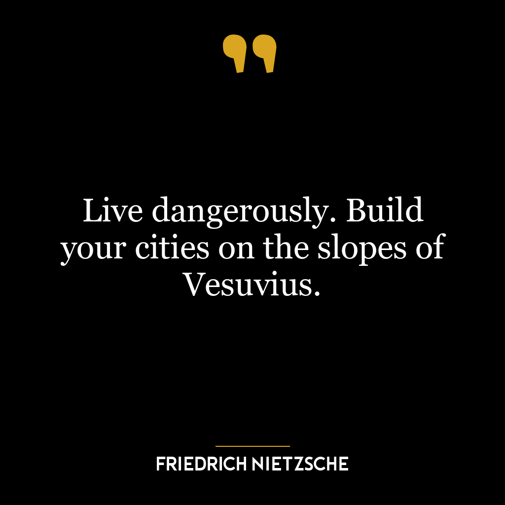 Live dangerously. Build your cities on the slopes of Vesuvius.