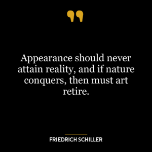 Appearance should never attain reality, and if nature conquers, then must art retire.