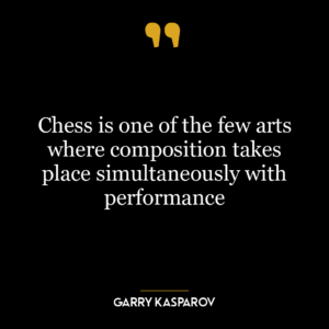 Chess is one of the few arts where composition takes place simultaneously with performance