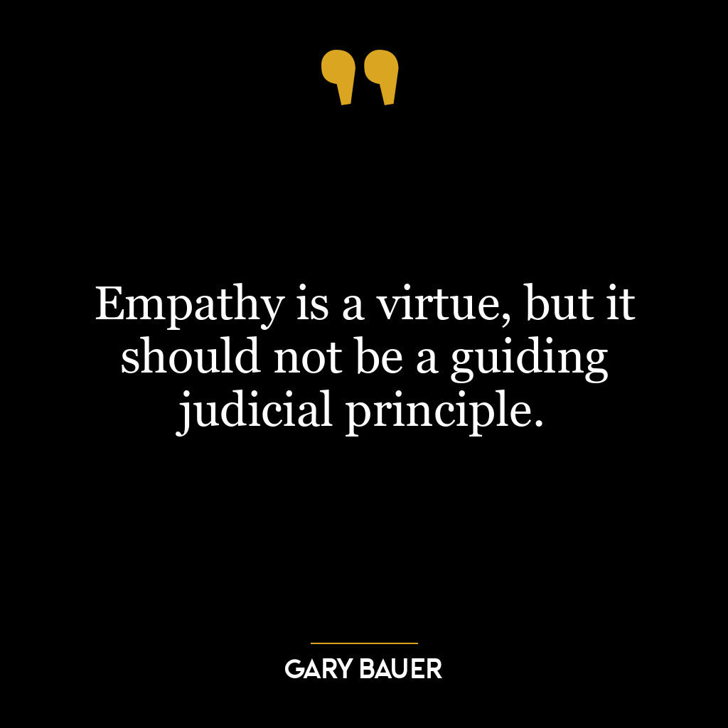 Empathy is a virtue, but it should not be a guiding judicial principle.