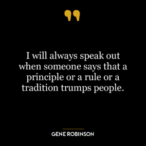 I will always speak out when someone says that a principle or a rule or a tradition trumps people.