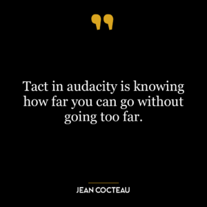 Tact in audacity is knowing how far you can go without going too far.