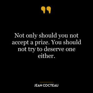 Not only should you not accept a prize. You should not try to deserve one either.